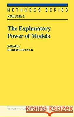 The Explanatory Power of Models: Bridging the Gap Between Empirical and Theoretical Research in the Social Sciences Franck, Robert 9781402008672