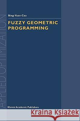 Fuzzy Geometric Programming Bing-Yuan G. Cao Cao Bing-Yua 9781402008764