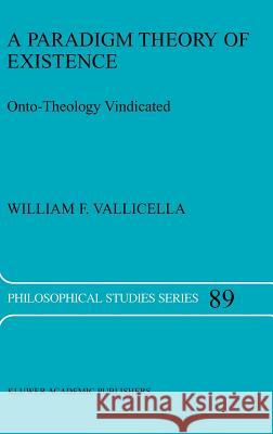 A Paradigm Theory of Existence: Onto-Theology Vindicated Vallicella, W. F. 9781402008870 Kluwer Academic Publishers