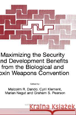Maximizing the Security and Development Benefits from the Biological and Toxin Weapons Convention Malcolm R. Dando, Cyril Klement, Marian Negut, G.S. Pearson 9781402009136