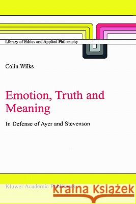Emotion, Truth and Meaning: In Defense of Ayer and Stevenson C. Wilks 9781402009167 Springer-Verlag New York Inc.