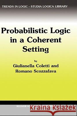 Probabilistic Logic in a Coherent Setting Giulianella Coletti G. Coletti R. Scozzafava 9781402009174 Kluwer Academic Publishers
