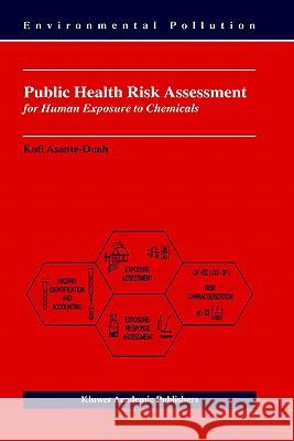 Public Health Risk Assessment for Human Exposure to Chemicals D. Kofi Asante-Duah K. Asante-Duah 9781402009204 Kluwer Academic Publishers