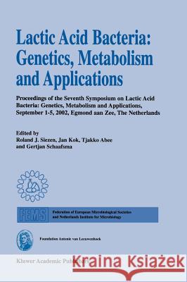 Lactic Acid Bacteria: Genetics, Metabolism and Applications: Proceedings of the seventh Symposium on lactic acid bacteria: genetics, metabolism and applications, 1–5 September 2002, Egmond aan Zee, th Roland J. Siezen, Jan Kok, Tjakko Abee, Gertjan Schaafsma 9781402009228 Springer-Verlag New York Inc.