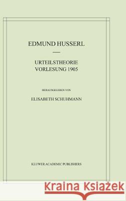 Urteilstheorie Vorlesung 1905 Edmund Husserl Elisabeth Schuhmann 9781402009280 Kluwer Academic Publishers