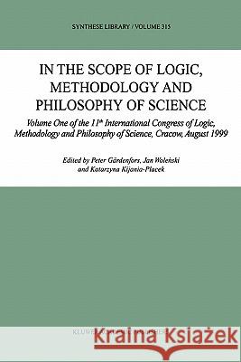 In the Scope of Logic, Methodology and Philosophy of Science: Volume One of the 11th International Congress of Logic, Methodology and Philosophy of Sc Gärdenfors, Peter 9781402009297 Springer
