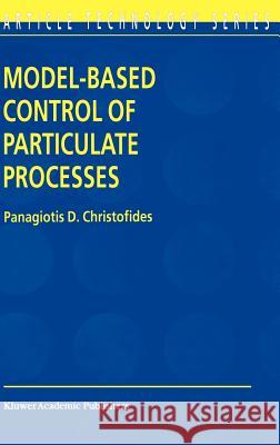 Model-Based Control of Particulate Processes Panagiotis D. Christofides P. D. Christofides 9781402009365