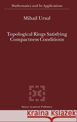 Topological Rings Satisfying Compactness Conditions M. Ursul 9781402009396 Springer-Verlag New York Inc.