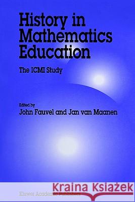 History in Mathematics Education: The ICMI Study Fauvel, John 9781402009426 Kluwer Academic Publishers