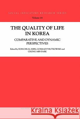 The Quality of Life in Korea: Comparative and Dynamic Perspectives Doh Chull Shin 9781402009471 Springer