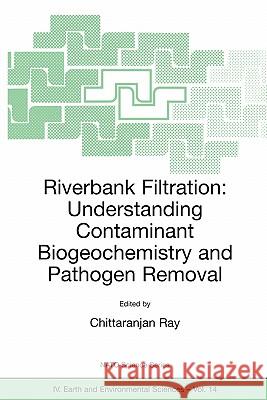 Riverbank Filtration: Understanding Contaminant Biogeochemistry and Pathogen Removal Chittaranjan Ray Chittaranjan Ray C. Ray 9781402009556 Kluwer Academic Publishers