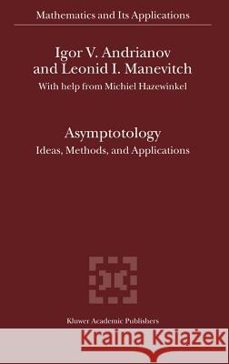 Asymptotology: Ideas, Methods, and Applications Andrianov, Igor V. 9781402009600 Kluwer Academic Publishers