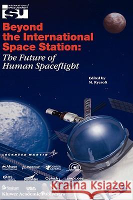 Beyond the International Space Station: The Future of Human Spaceflight: Proceedings of an International Symposium, 4-7 June 2002, Strasbourg, France Rycroft, Michael J. 9781402009624 Kluwer Academic Publishers