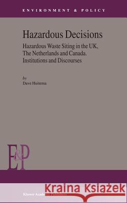 Hazardous Decisions: Hazardous Waste Siting in the Uk, the Netherlands and Canada. Institutions and Discourses Huitema, D. 9781402009693