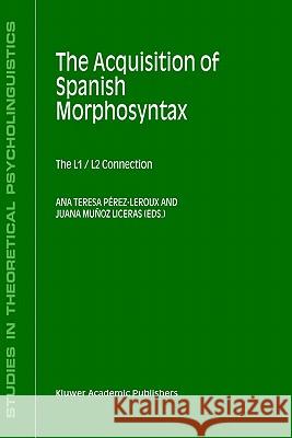 The Acquisition of Spanish Morphosyntax: The L1/L2 Connection Pérez-LeRoux, Ana Teresa 9781402009747 Springer