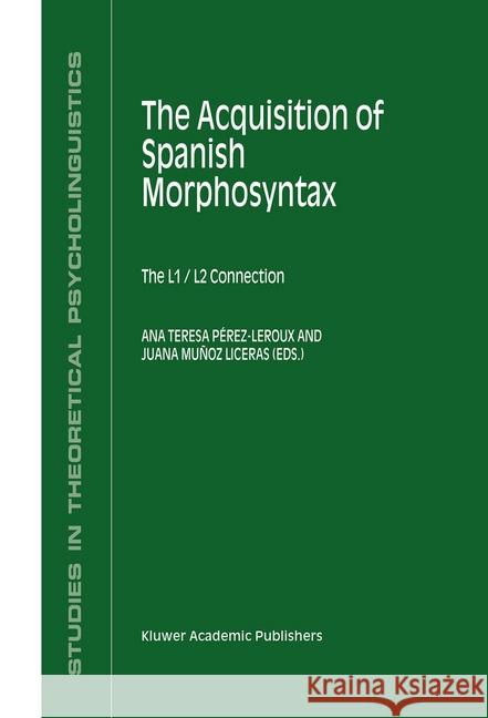 The Acquisition of Spanish Morphosyntax: The L1/L2 Connection Pérez-LeRoux, Ana Teresa 9781402009754 Kluwer Academic Publishers