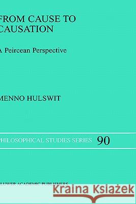 From Cause to Causation: A Peircean Perspective M. Hulswit 9781402009761 Springer-Verlag New York Inc.