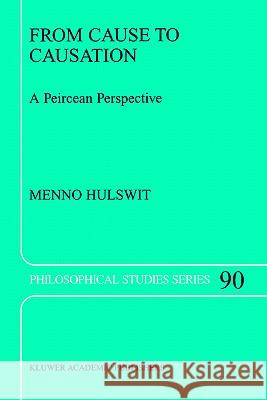 From Cause to Causation: A Peircean Perspective Hulswit, M. 9781402009778 Kluwer Academic Publishers