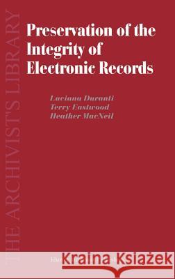 Preservation of the Integrity of Electronic Records Luciana Duranti Terry Eastwood Heather MacNeil 9781402009914 Kluwer Academic Publishers