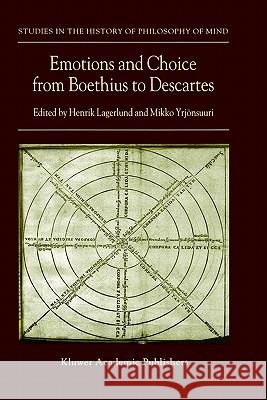 Emotions and Choice from Boethius to Descartes Henrik Lagerlund Mikko Yrjonsuuri Henrik Lagerlund 9781402009938 Kluwer Academic Publishers