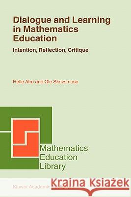 Dialogue and Learning in Mathematics Education: Intention, Reflection, Critique Alrø, Helle 9781402009983 Kluwer Academic Publishers