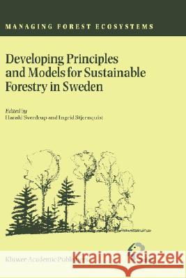 Developing Principles and Models for Sustainable Forestry in Sweden Harald U. Sverdrup Indrid Stfernquist H. Sverdrup 9781402009990 Kluwer Academic Publishers