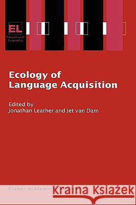 Ecology of Language Acquisition Jet Va Jonathan Leather Jet Van Dam 9781402010170 Springer