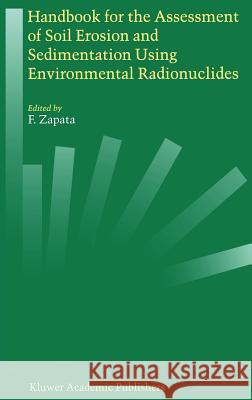 Handbook for the Assessment of Soil Erosion and Sedimentation Using Environmental Radionuclides F. Zapata F. Zapata 9781402010415 Kluwer Academic Publishers
