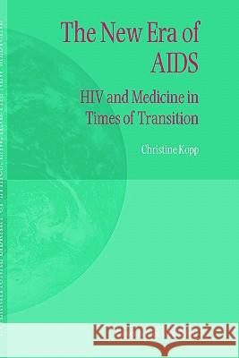 The New Era of AIDS: HIV and Medicine in Times of Transition Kopp, C. 9781402010484 Springer