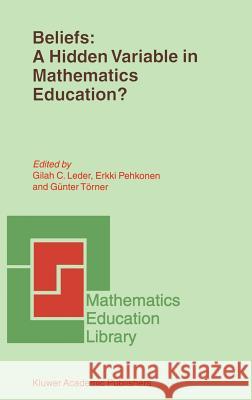 Beliefs: A Hidden Variable in Mathematics Education? Yitshak C. Zohar G. C. Leder Erkki Pehkonen 9781402010576 Kluwer Academic Publishers