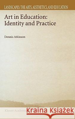 Art in Education: Identity and Practice Atkinson, D. 9781402010842 Kluwer Academic Publishers