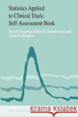 Statistics Applied to Clinical Trials: Self-Assessment Book Cleophas, Ton J. 9781402010965 Kluwer Academic Publishers
