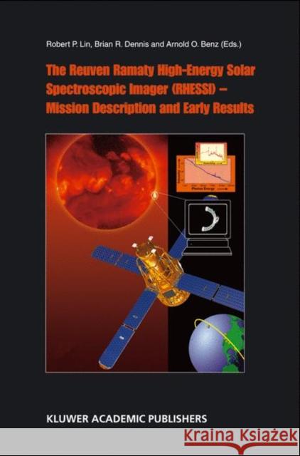 The Reuven Ramaty High Energy Solar Spectroscopic Imager (Rhessi) - Mission Description and Early Results Lin, R. P. 9781402011078 Kluwer Academic Publishers