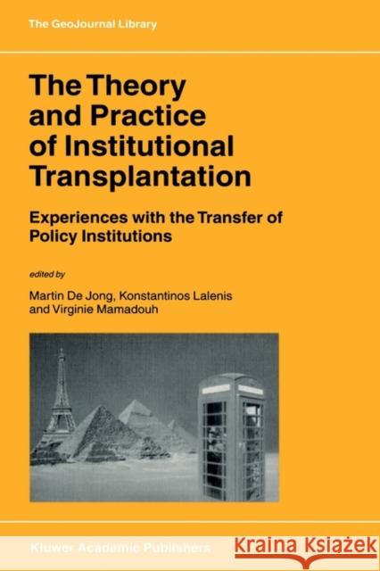 The Theory and Practice of Institutional Transplantation: Experiences with the Transfer of Policy Institutions de Jong, M. 9781402011085 Kluwer Academic Publishers