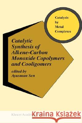 Catalytic Synthesis of Alkene-Carbon Monoxide Copolymers and Cooligomers Ayusman Sen 9781402011290 Springer-Verlag New York Inc.