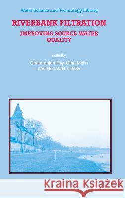 Riverbank Filtration: Improving Source-Water Quality Ray, C. 9781402011337 Kluwer Academic Publishers