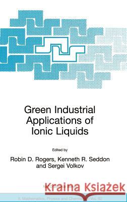Green Industrial Applications of Ionic Liquids Nikolaos F. Matsatsinis Robin D. Rogers Kenneth R. Seddon 9781402011368 Springer