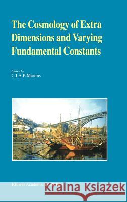 The Cosmology of Extra Dimensions and Varying Fundamental Constants: A Jenam 2002 Workshop Porto, Portugal 3-5 September 2002 Martins, Carlos 9781402011382