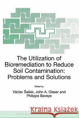 The Utilization of Bioremediation to Reduce Soil Contamination: Problems and Solutions Vaclav Sasek                             Vaclav Sasek John A. Glaser 9781402011429 Springer London