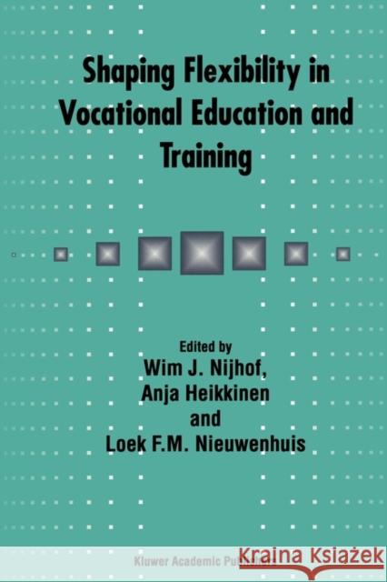 Shaping Flexibility in Vocational Education and Training: Institutional, Curricular and Professional Conditions Nijhof, W. J. 9781402011467
