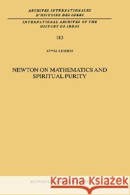 Newton on Mathematics and Spiritual Purity Ayval Leshem A. Leshem Kluwer Academic Publishers 9781402011511