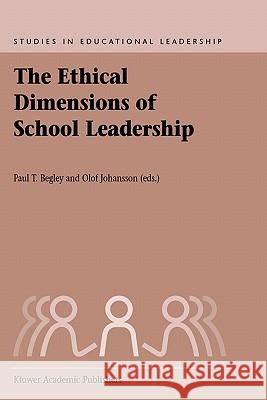 The Ethical Dimensions of School Leadership Paul T. Begley Olof Johansson P. T. Begley 9781402011597