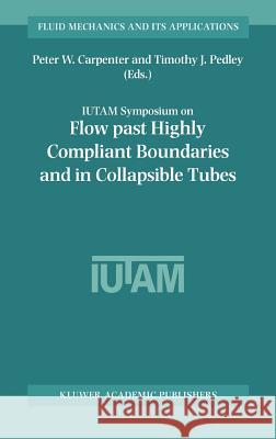 Flow Past Highly Compliant Boundaries and in Collapsible Tubes: Proceedings of the Iutam Symposium Held at the University of Warwick, United Kingdom, Carpenter, Peter W. 9781402011610