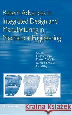 Recent Advances in Integrated Design and Manufacturing in Mechanical Engineering Grigore Gogu Daniel Coutellier Patrick Chedmail 9781402011634
