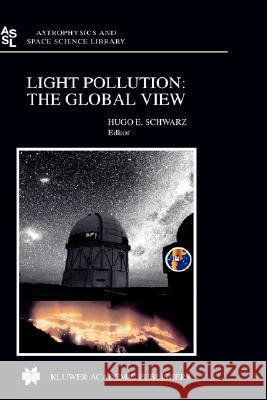 Light Pollution: The Global View Hugo E. Schwarz H. E. Schwarz H. E. Schwarz 9781402011740 Kluwer Academic Publishers