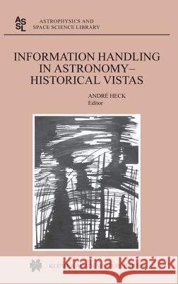 Information Handling in Astronomy - Historical Vistas Andre Heck 9781402011788 Springer-Verlag New York Inc.