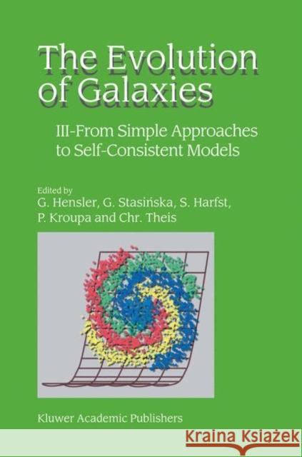 The Evolution of Galaxies: III -- From Simple Approaches to Self-Consistent Models Hensler, G. 9781402011825 Kluwer Academic Publishers