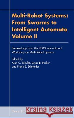 Multi-Robot Systems: From Swarms to Intelligent Automata, Volume II Alan C. Schultz Lynne E. Parker Frank E. Schneider 9781402011856