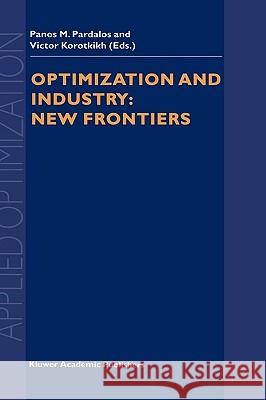 Optimization and Industry: New Frontiers P. M. Pardalos V. Korotkikh P. M. Pardalos 9781402011870 Kluwer Academic Publishers