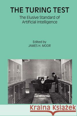 The Turing Test: The Elusive Standard of Artificial Intelligence Moor, James H. 9781402012051 Springer